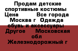 Продам детские спортивные костюмы › Цена ­ 250 - Все города, Москва г. Одежда, обувь и аксессуары » Другое   . Московская обл.,Железнодорожный г.